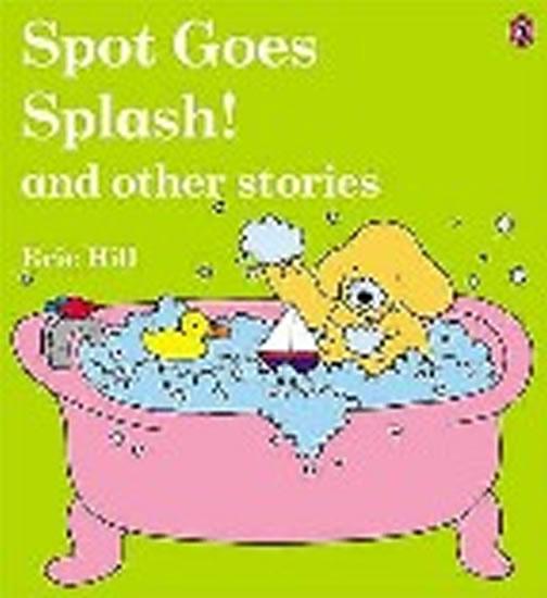 Kniha: Spot Goes Splash! and Other Stories - Hill Eric
