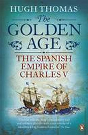 Kniha: The Golden Age - The Spanish Empire of Charles V - Thomas Hugh