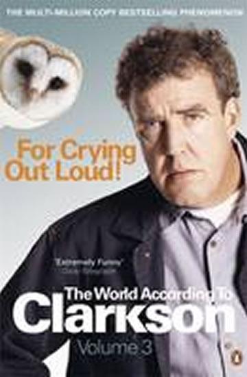 Kniha: For Crying Out Loud 3: The World According to Clarkson - Clarkson Jeremy