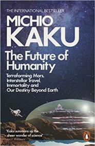 The Future of Humanity: Terraforming Mars, Interstellar Travel, Immortality and Our Destiny Beyond Earth