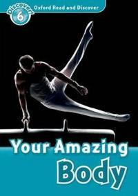 Level 6: Your Amazing Body/Oxford Read and Discover