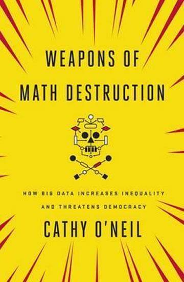 Kniha: Weapons of Math Destruction : How Big Data Increases Inequality and Threatens Democracy - O´Neill Cathy
