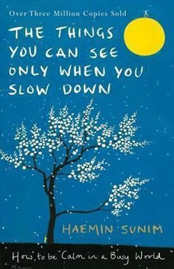 Kniha: The Things You Can See Only When You Slow Down - How to be Calm in a Busy World - Sunim Haemin