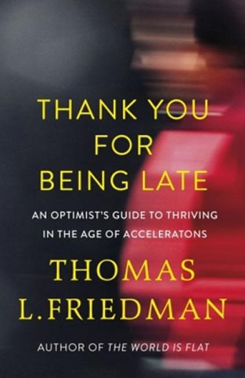 Kniha: Thank You for Being Late : An Optimist´s Guide to Thriving in the Age of Accelerations - Friedman Thomas L.