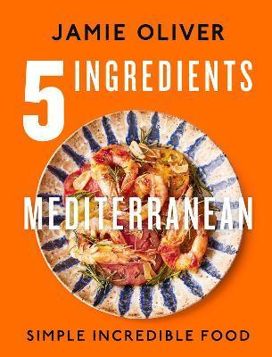 Kniha: 5 Ingredients Mediterranean: Simple Incredible Food - Oliver Jamie