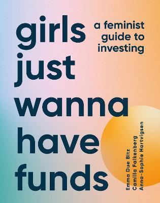 Kniha: Girls Just Wanna Have Funds: A Feminist Guide to Investing - Due Bitz, Falkenberg C.,Hartvigsen A-S. Emma