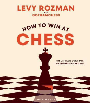 Kniha: How to Win At Chess: The Ultimate Guide for Beginners and Beyond - Rozman Levy