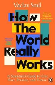 How the World Really Works : A Scientist´s Guide to Our Past, Present and Future