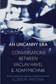 An Uncanny Era: Conversations Between Vaclav Havel and Adam Michnik