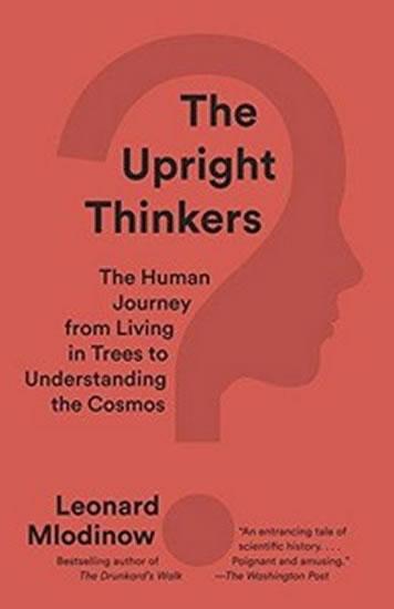 Kniha: The Upright Thinkers: The Human Journey from Living in Trees to Understanding the Cosmos - Mlodinow Leonard