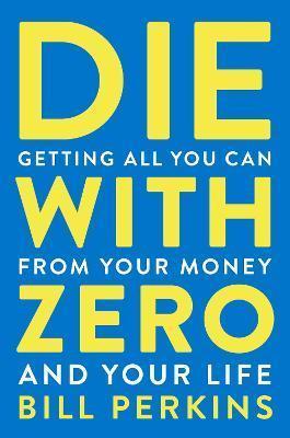 Kniha: Die With Zero : Getting All You Can from Your Money and Your Life - Perkins Bill
