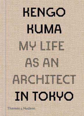 Kniha: Kengo Kuma: My Life as an Architect in Tokyo - Kuma Kengo