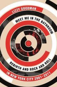 Meet Me in the Bathroom : Rebirth and Rock and Roll in New York City 2001-2011