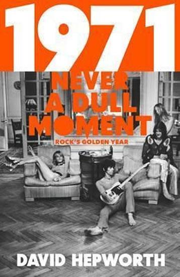 Kniha: 1971 - Never a Dull Moment: Rock´s Golden Year - Hepworth David