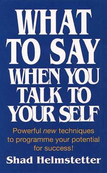 Kniha: What to Say When You Talk to Yourself - Helmstetter Shad