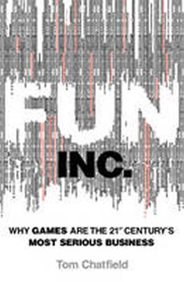 Kniha: Fun Inc. : Why Games are the 21st Century´s Most Serious Business - Chatfield Tom