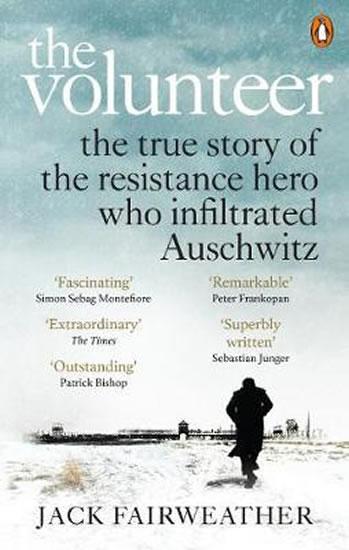 Kniha: The Volunteer : The True Story of the Resistance Hero who Infiltrated Auschwitz - The Costa Biography Award Winner 2019 - Fairweather Jack