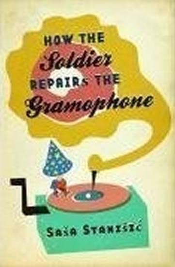 Kniha: How the Soldier Repairs the Gramophone - Stanišić Saša