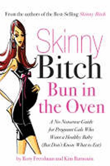 Kniha: Skinny Bitch Bun in the Oven : A Gutsy Guide to Becoming One Hot (and Healthy) Mother! - Freedmanová Rory, Barnouinová Kim