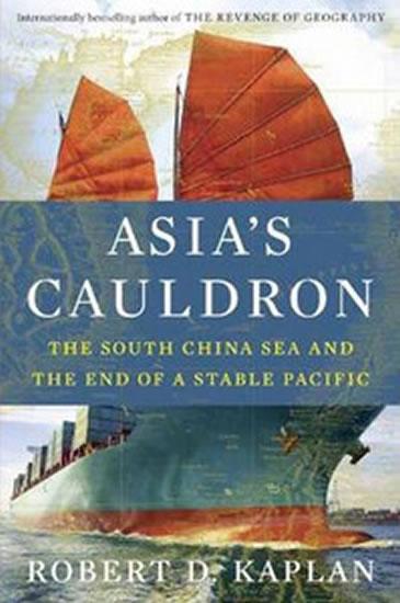 Kniha: Asia´s Cauldron - The South China Sea and the End of a Stable Pacific - Kaplan Robert