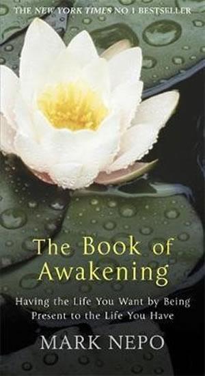 Kniha: The Book of Awakening : Having the Life You Want By Being Present in the Life You Have - Nepo Mark