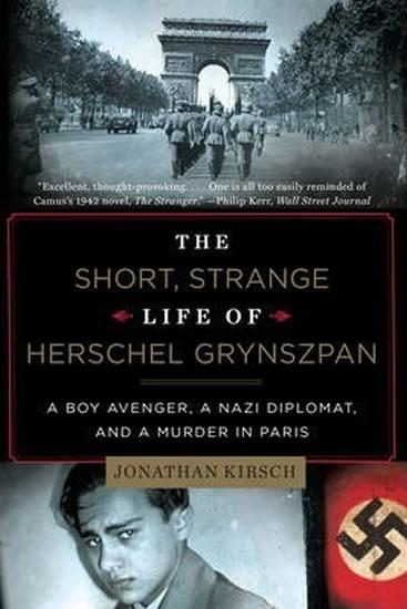Kniha: The Short, Strange Life of Herschel Grynszpan : A Boy Avenger, a Nazi Diplomat, and a Murder in Paris - Kirsch Jonathan