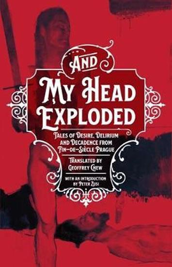 Kniha: And My Head Exploded : Tales of desire, delirium and decadence from fin-de-siecle Prague - Chew Geoffey