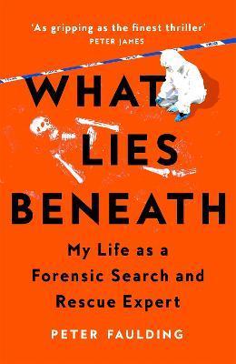 Kniha: What Lies Beneath: My Life as a Forensic Search and Rescue Expert - Faulding Peter