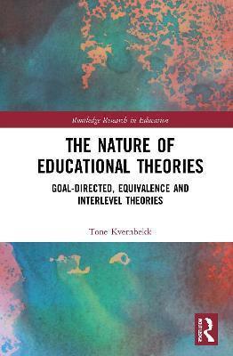Kniha: The Nature of Educational Theories : Goal-Directed, Equivalence and Interlevel Theories - Kvernbekk Tone