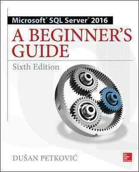 Kniha: Microsoft SQL Server 2016: A Beginner´s Guide, Sixth Edition - Petkovič Dušan