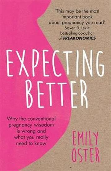 Kniha: Expecting Better : Why the Conventional Pregnancy Wisdom is Wrong and What You Really Need to Know - Oster Emily