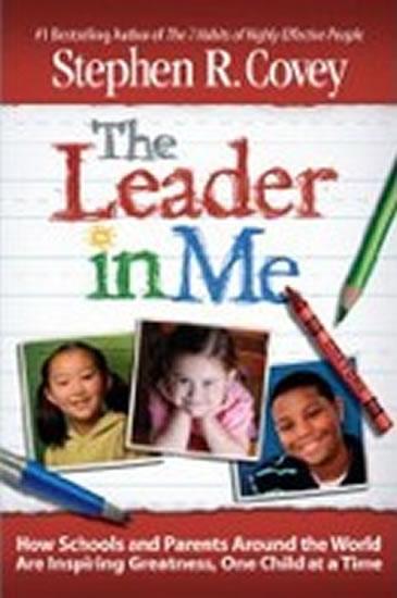 Kniha: The Leader in Me : How Schools and Parents Around the World Are Inspiring Greatness, One Child at a Time - Covey Stephen R.