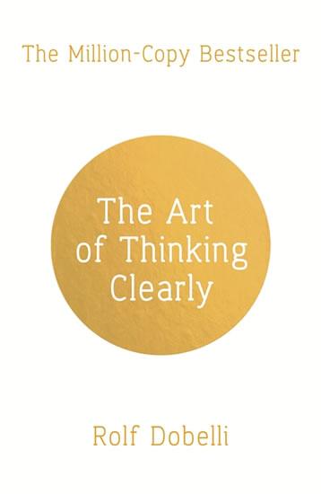 Kniha: The Art of Thinking Clearly: Better Thinking, Better Decisions - Dobelli Rolf