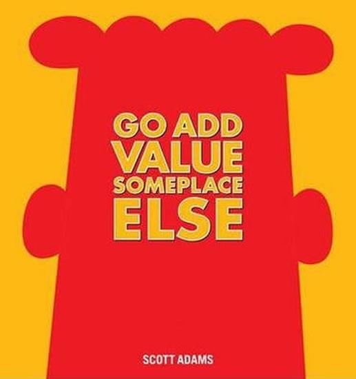 Kniha: Go Add Value Someplace Else : A Dilbert - Adams Scott