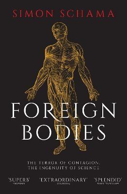 Kniha: Foreign Bodies: The Terror of Contagion, the Ingenuity of Science - Schama Simon