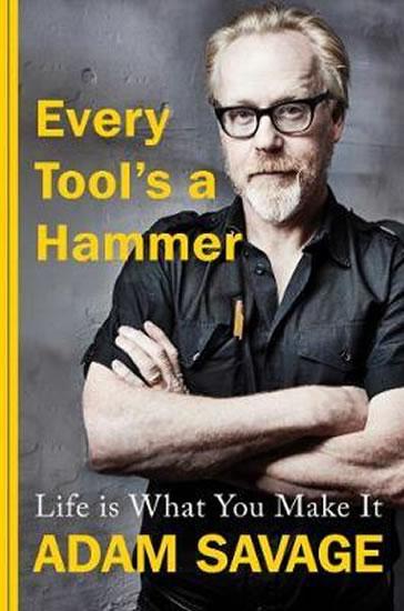 Kniha: Every Tool´s A Hammer : Life Is What You - Savage Adam