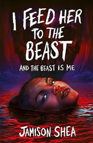 Kniha: I Feed Her to the Beast and the Beast Is Me - Shea, Jamison