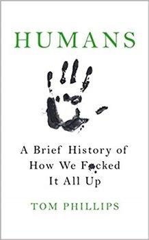 Kniha: Humans: A Brief History of How We F*cked It All Up - Phillips, Tom