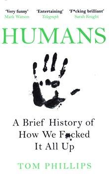 Kniha: Humans: A Brief History of How We F*cked It All Up - Phillips, Tom