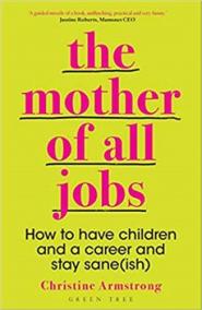 Mother of All Jobs : How to Have Children and Career