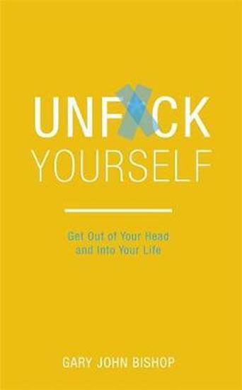 Kniha: Unf*ck Yourself : Get out of your head a - Bishop Gary John