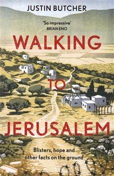 Kniha: Walking to Jerusalem: Blisters, hope and other facts on the ground - Butcher, Justin