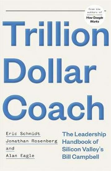 Kniha: Trillion Dollar Coach : The Leadership Handbook of Silicon Valley´s Bill Campbell - Schmidt, Jonathan Rosenberg Eric