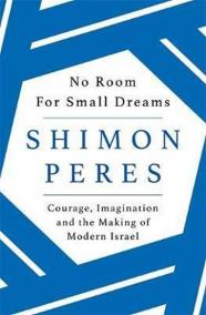 No Room for Small Dreams : Courage, Imagination and the Making of Modern Israel
