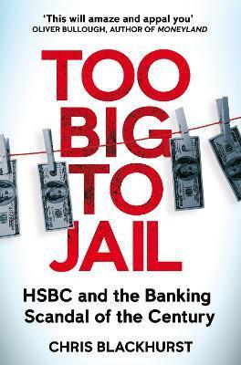 Kniha: Too Big to Jail: HSBC and the Banking Scandal of the Century - Blackhurst Chris