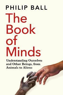 Kniha: The Book of Minds: Understanding Ourselves and Other Beings, From Animals to Aliens - Ball Philip