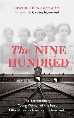 Kniha: The Nine Hundred : The Extraordinary Young Women of the First Official Jewish Transport to Auschwitz - Macadamová Heather Dune