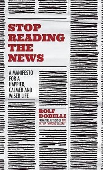 Kniha: Stop Reading the News : A Manifesto for - Dobelli Rolf