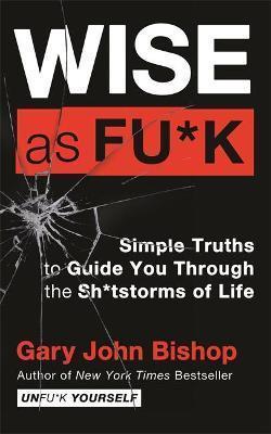 Kniha: Wise as F*ck : Simple Truths to Guide You Through the Sh*tstorms in Life - Bishop Gary John