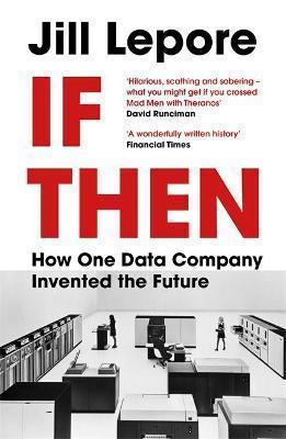 Kniha: If Then : How One Data Company Invented the Future - Lepore Jill